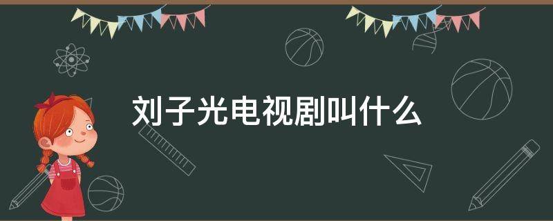 刘子光电视剧叫什么 刘子光是哪部电视剧