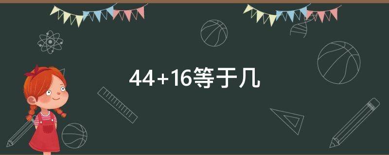 44+16等于几（你确定是16+4等于几=45）