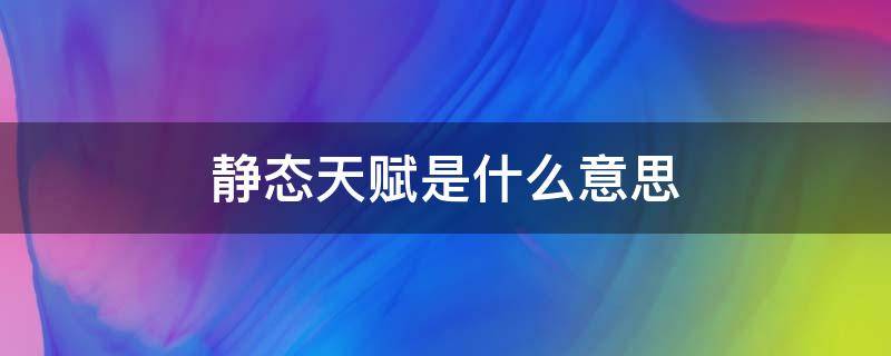 静态天赋是什么意思 静态天赋与动态天赋是什么