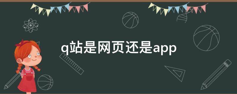 q站是网页还是app（q站怎么用）