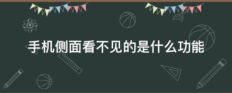 手机侧面看不见的是什么功能（手机侧面看不到是什么功能）