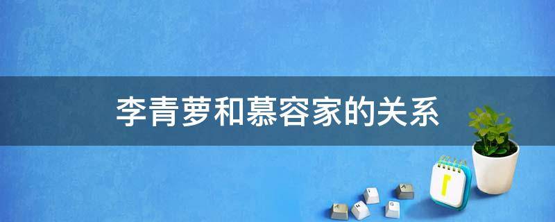 李青萝和慕容家的关系 李青萝不喜欢慕容复