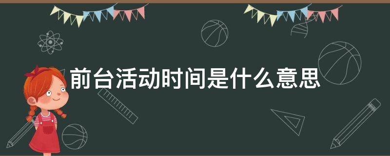 前台活动时间是什么意思（耗电分析 前台活动时间是什么意思）