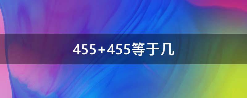 455+455等于几 455+455等于多少