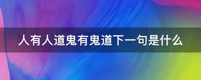 人有人道鬼有鬼道下一句是什么（人有人道鬼有鬼道下一句是什么,相似小说,听小说）