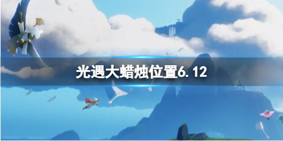 光遇每日大蜡烛位置6.12 光遇大蜡烛地点5.1