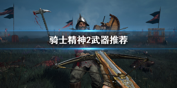 骑士精神2什么武器好用（骑士精神2武器哪个好用）