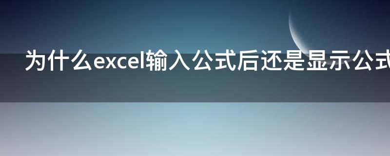 为什么excel输入公式后还是显示公式（excel为什么输入公式结果显示公式）