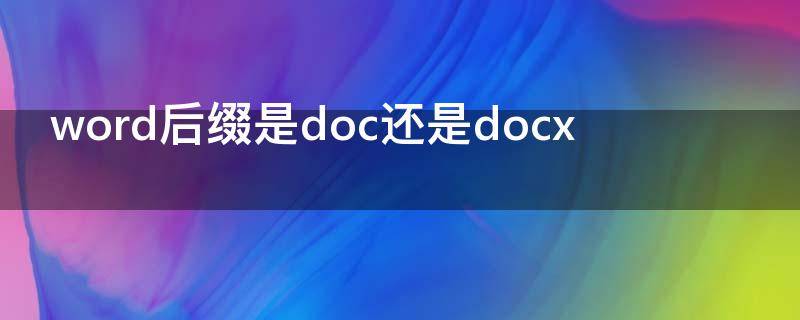 word后缀是doc还是docx word2010后缀是doc还是docx