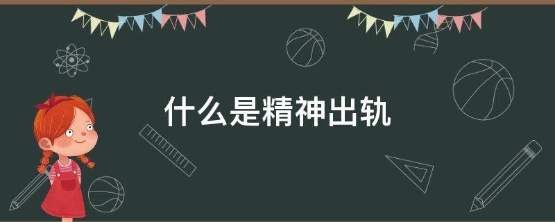 什么是精神出轨（什么是精神出轨???可以原谅吗?）