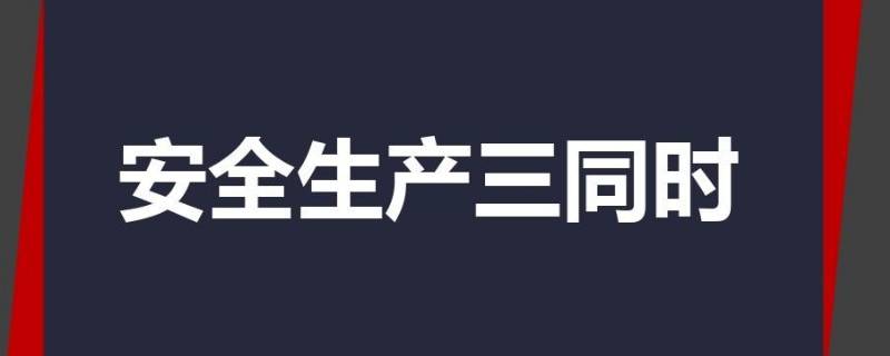 安全三同时是指什么？ 企业安全三同时是指什么