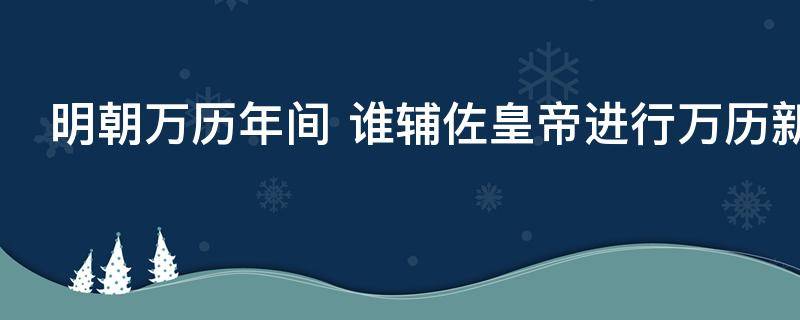 明朝万历年间（明朝万历年间发生了什么大事）