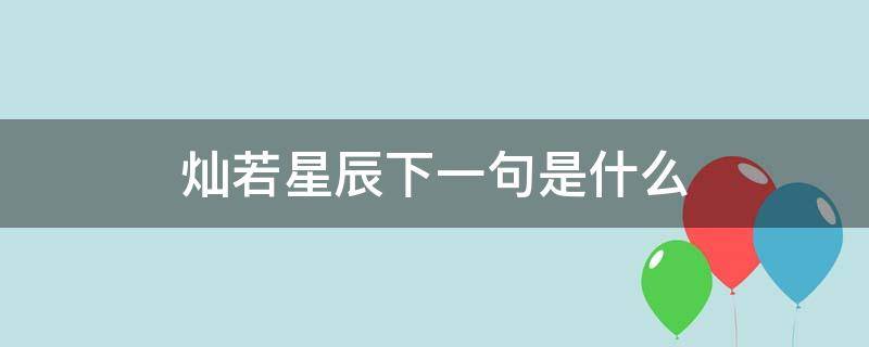 灿若星辰下一句是什么（灿若星辰是形容什么的）