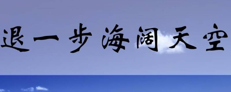 退一步海阔天空的前一句是什么（退一步海阔天空的前一句是什么图片）