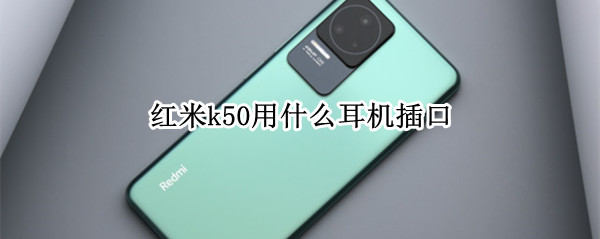 红米k50用什么耳机插口（红米k30怎么插耳机）