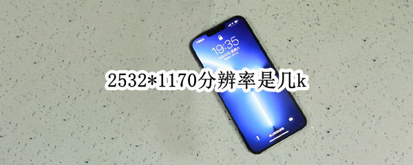 2532*1170分辨率是几k 分辨率2532*1170和2778*1284哪个更好一点