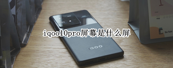 iqoo10pro屏幕是什么屏（iqoo8pro屏幕是什么屏）