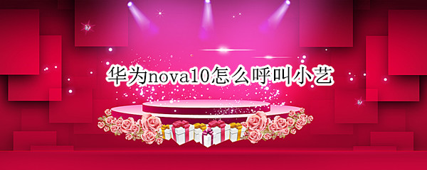 华为nova10怎么呼叫小艺（华为nova5i怎么呼叫小艺）