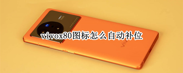 vivox80图标怎么自动补位 图标自动补位怎么设置vivo