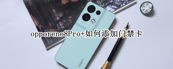 opporeno8Pro+如何添加门禁卡（opporeno6pro怎么添加门禁卡）