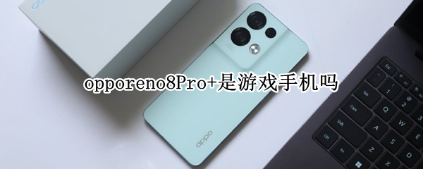 opporeno8Pro+是游戏手机吗 iqoo8pro是游戏手机吗