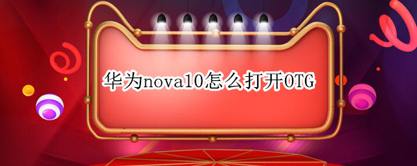 华为nova10怎么打开OTG（华为nova10怎么打开卡槽）