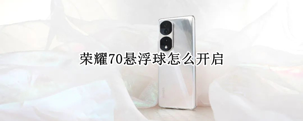 荣耀70悬浮球怎么开启（荣耀畅玩20的悬浮球怎么设置）