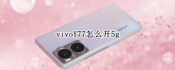 vivoY77怎么开5g（vivoy67怎么开机）