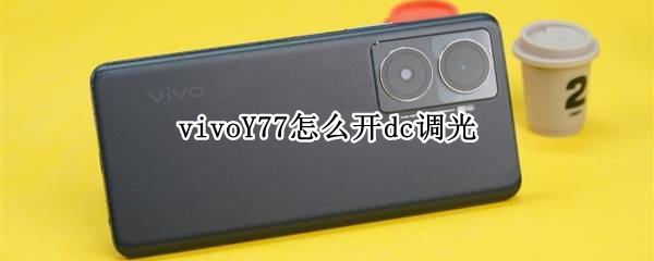 vivoY77怎么开dc调光（vivo y73s dc调光）