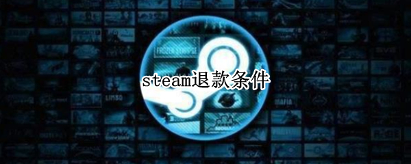 steam退款条件（steam退款条件时限）