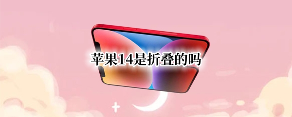 苹果14是折叠的吗（苹果14是折叠的吗手机）