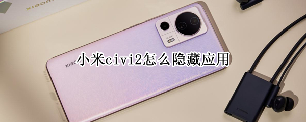 小米civi2怎么隐藏应用 小米civi隐藏功能