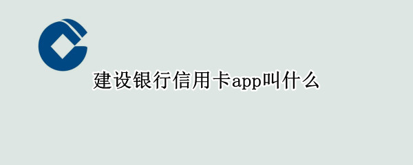 建设银行信用卡app叫什么 建设银行有专门的信用卡APP