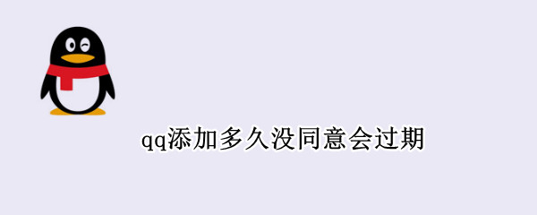 qq添加多久没同意会过期 qq添加多久没同意会过期又有新朋友添加