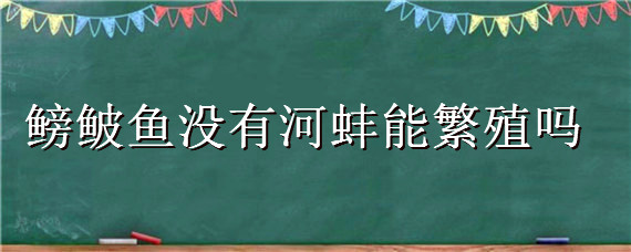 鳑鲏鱼没有河蚌能繁殖吗（鳑鲏没有河蚌一定繁殖不了吗）