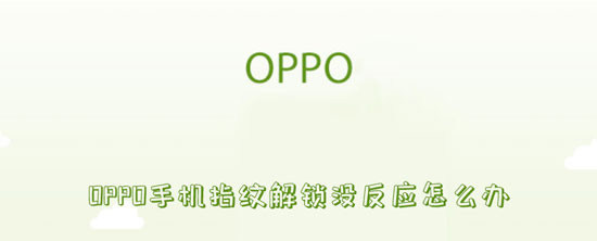 OPPO手机指纹解锁没反应怎么办（oppo手机指纹解锁没反应怎么办）