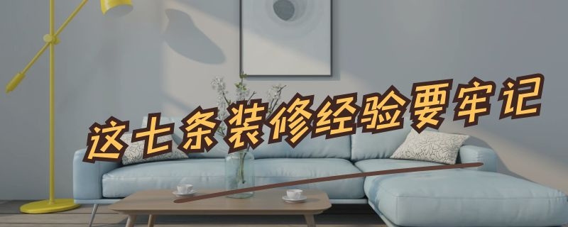 这七条装修经验要牢记（装修小经验）