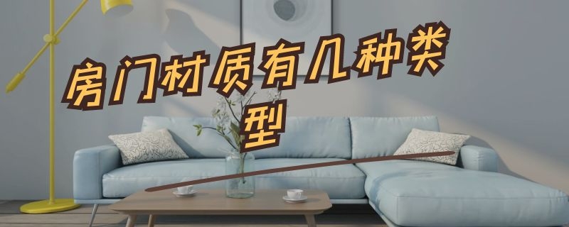 房门材质有几种类型 房门材质有几种类型图片