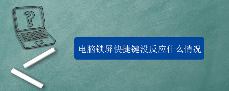 电脑锁屏快捷键没反应什么情况（电脑快捷键锁不了屏是什么原因）