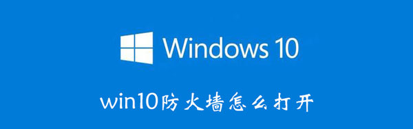 win10防火墙怎么打开 win10防火墙怎么打开,教您打开防火墙