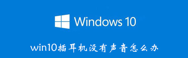 win10插耳机没有声音怎么办 win10为什么插上耳机没有声音