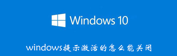 windows提示激活的怎么能关闭 显示激活windows怎么关闭