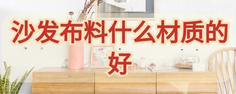 沙发布料什么材质的好