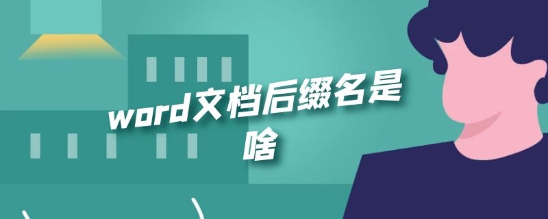 word文档后缀名是啥（word文档的后缀名是什么文件）