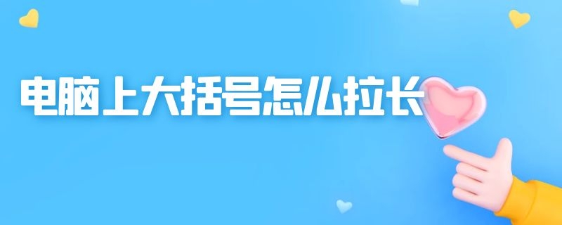 电脑上大括号怎么拉长 电脑上的大括号怎么拉长