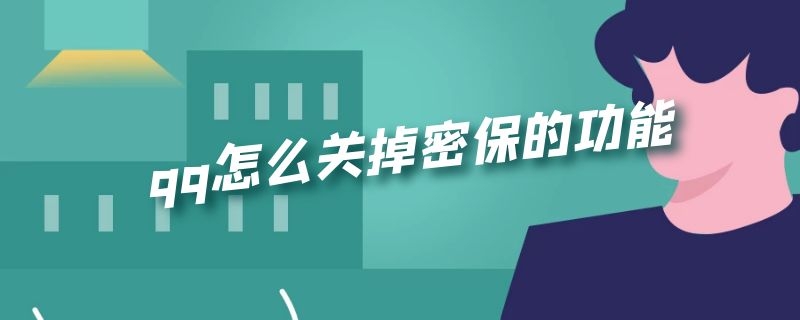 qq怎么关掉密保的功能（QQ怎样关掉密保）