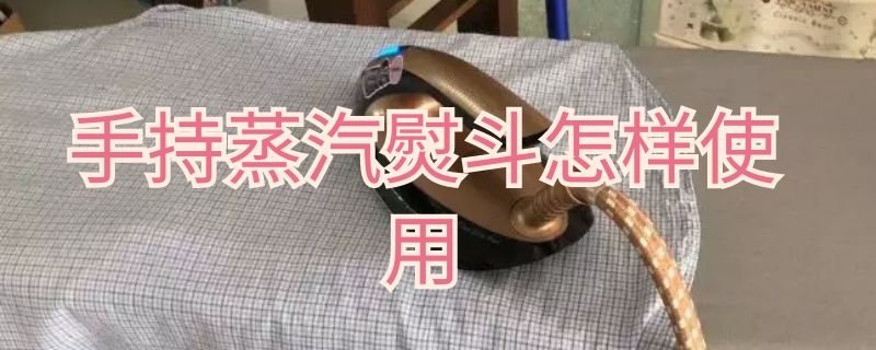 手持蒸汽熨斗怎样使用 手持蒸汽熨斗怎样使用视频教程