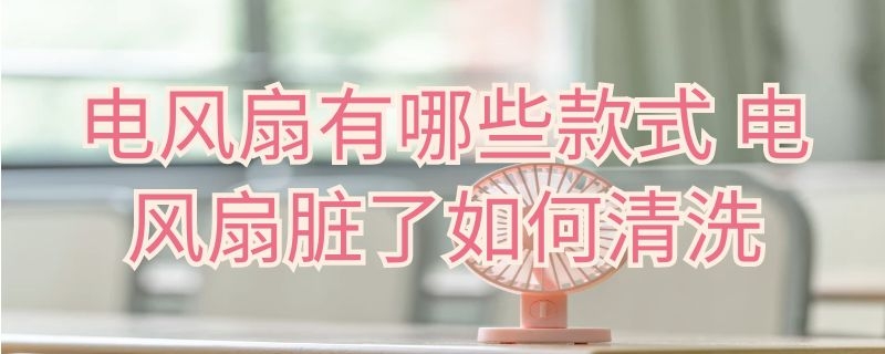 电风扇有哪些款式 电风扇有哪些款式图片