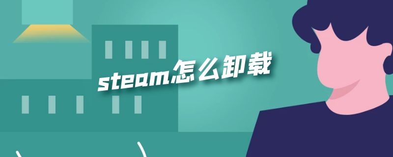 steam怎么卸载（电脑steam怎么卸载）