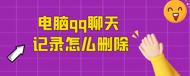 电脑qq聊天记录怎么删除 电脑qq聊天记录怎么删除个人记录